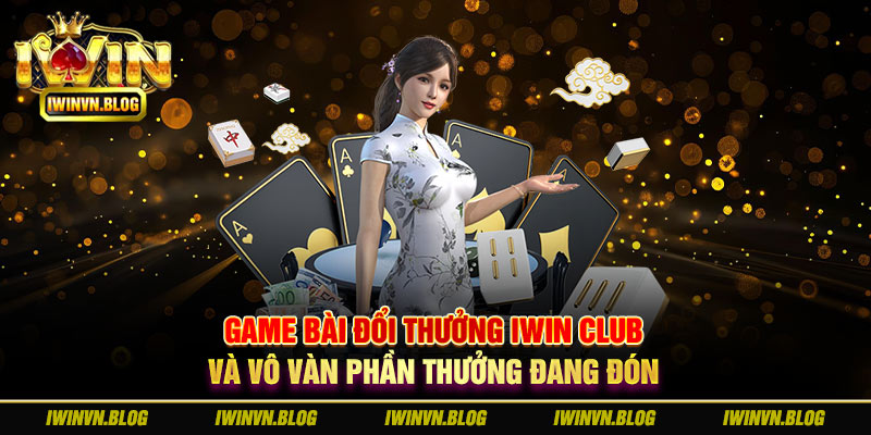 game-bai-doi-thuong-iwin-club-va-vo-van-phan-thuong-dang-don