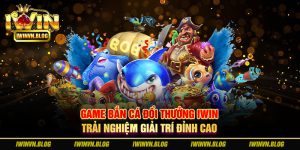 Game Bắn Cá Đổi Thưởng IWIN