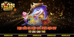 Mẹo bắn cá hiệu quả IWIN