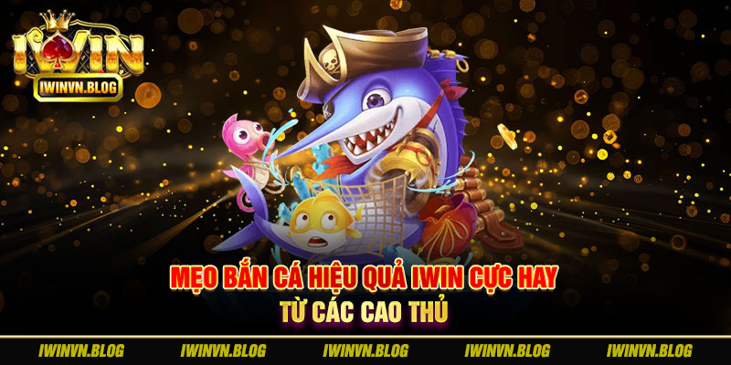 Mẹo bắn cá hiệu quả IWIN